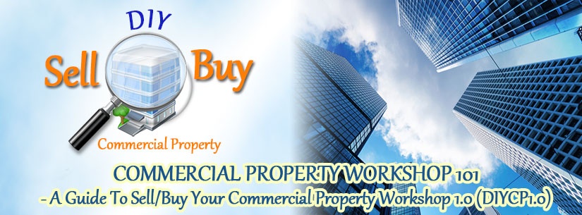 COMMERCIAL PROPERTY WORKSHOP 101 - A Guide To Sell/Buy Your Commercial Property 1.0 (DIYCP1.0)