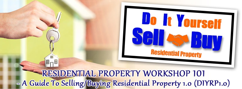 RESIDENTIAL PROPERTY WORKSHOP 101 - A Guide To Selling/Buying Residential Property 1.0 (DIYRP1.0)